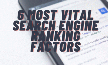 6 MOST VITAL SEARCH ENGINE RANKING FACTORS